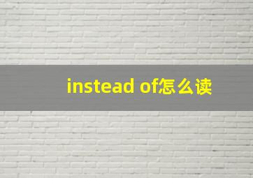 instead of怎么读